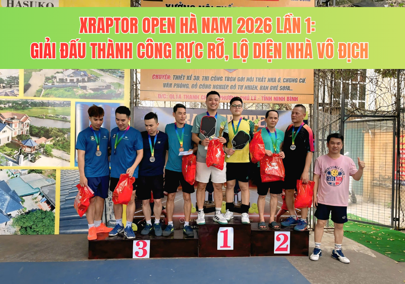 XRaptor Open Hà Nam 2026 Lần 1: Giải đấu thành công rực rỡ, lộ diện nhà vô địch